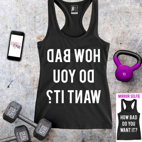 HOW BAD DO YOU WANT IT? (Reads in Mirror Image) Black Workout Tank Top