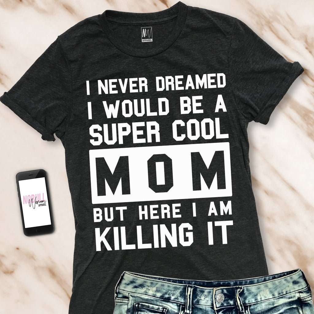 SUPER COOL MOM Killing It Crew Neck T-Shirt - Pick Color