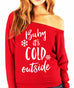 Baby It's Cold Outside Slouchy Sweatshirt - Pick Color
