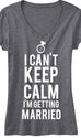 I Can't KEEP CALM, I'm Getting MARRIED Bride Shirt