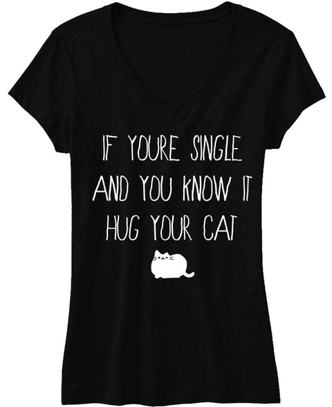 If You're Single, and You Know it, HUG YOUR CAT Shirt - Pick Color