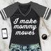 I MAKE MOMMY MOVES Shirt V-Neck Pick Color