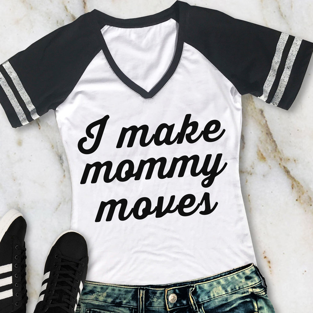 I MAKE MOMMY MOVES Shirt V-Neck Pick Color