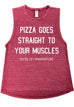 Pizza Goes Straight to Your Muscles - Muscle Tank - Pick Color