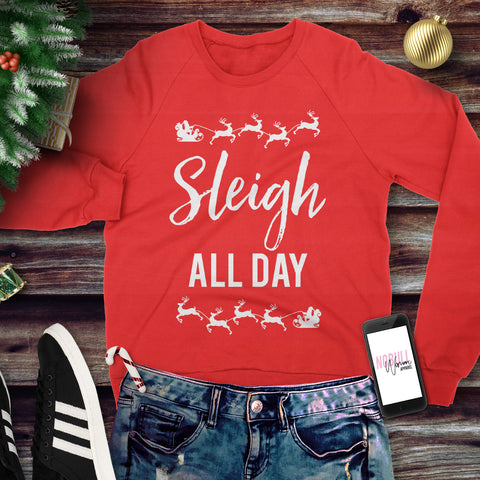 SLEIGH ALL DAY Christmas Sweatshirt Crew Neck - Pick Color
