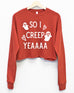So I Creep Yeaaa Cropped Fleece Sweatshirt