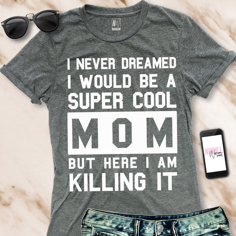 SUPER COOL MOM Killing It Crew Neck T-Shirt - Pick Color